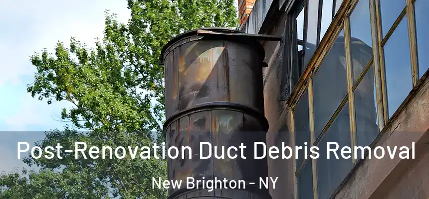 Post-Renovation Duct Debris Removal New Brighton - NY