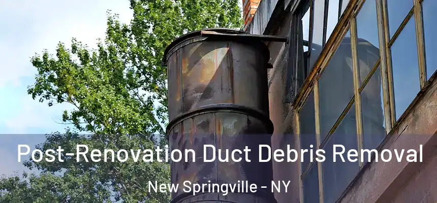 Post-Renovation Duct Debris Removal New Springville - NY