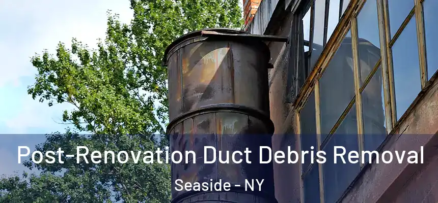  Post-Renovation Duct Debris Removal Seaside - NY