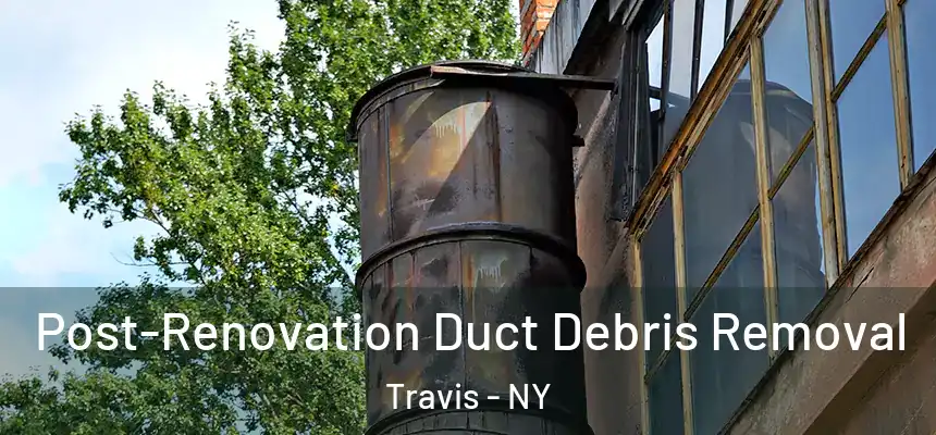  Post-Renovation Duct Debris Removal Travis - NY