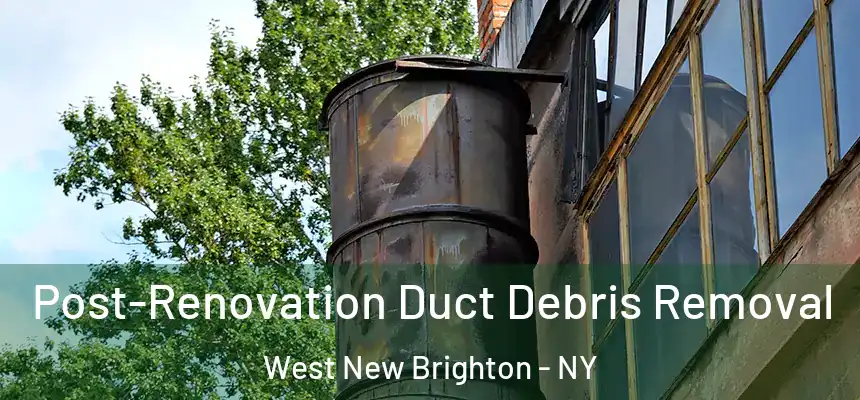  Post-Renovation Duct Debris Removal West New Brighton - NY
