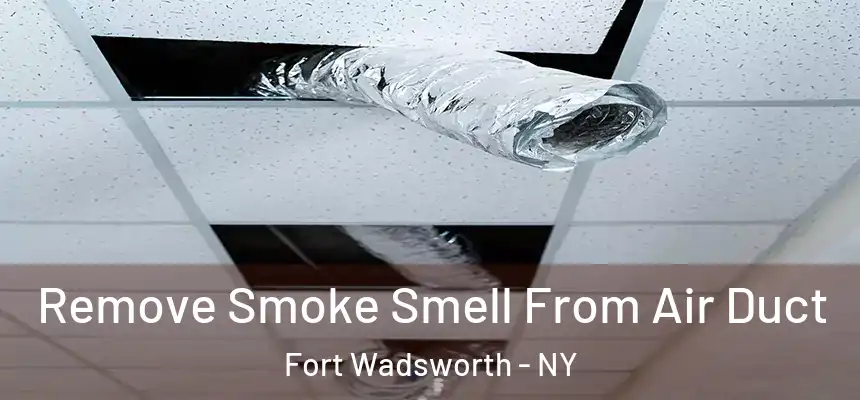  Remove Smoke Smell From Air Duct Fort Wadsworth - NY