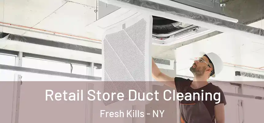 Retail Store Duct Cleaning Fresh Kills - NY