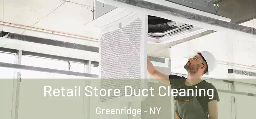 Retail Store Duct Cleaning Greenridge - NY