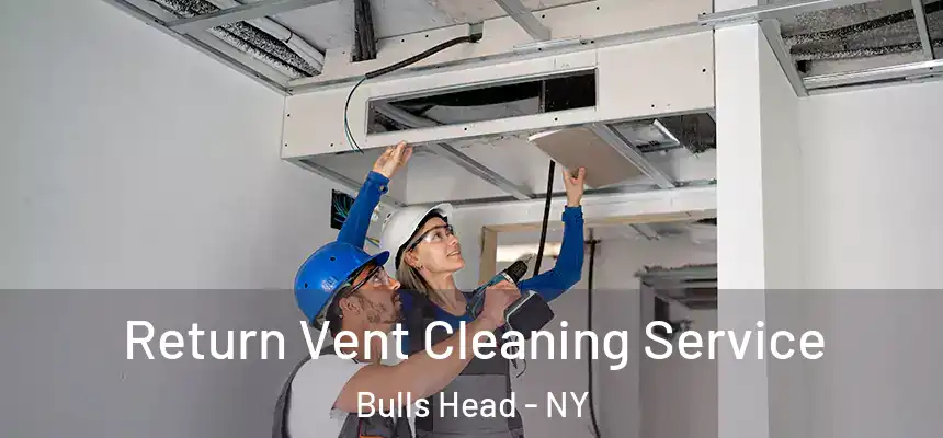 Return Vent Cleaning Service Bulls Head - NY