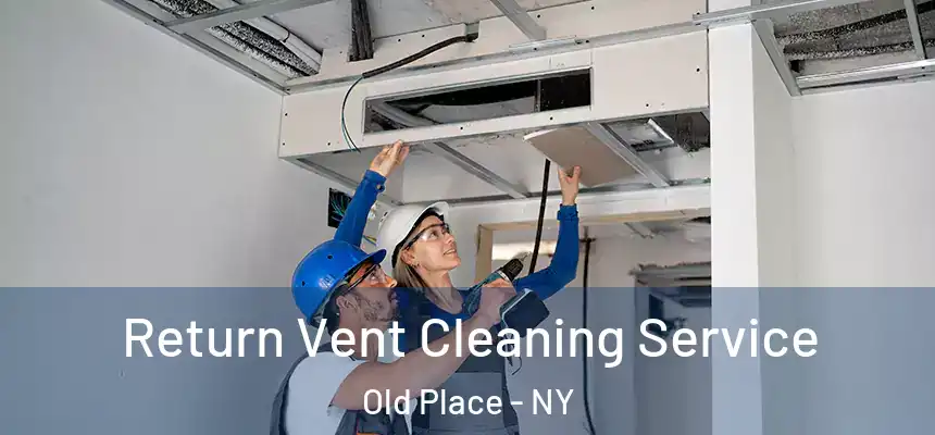 Return Vent Cleaning Service Old Place - NY
