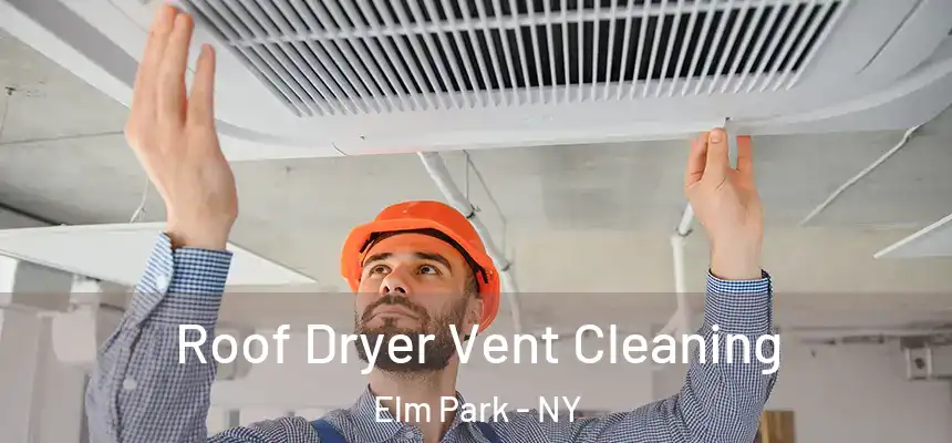 Roof Dryer Vent Cleaning Elm Park - NY