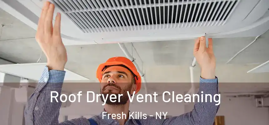 Roof Dryer Vent Cleaning Fresh Kills - NY