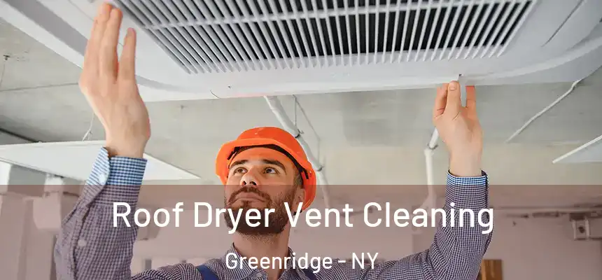 Roof Dryer Vent Cleaning Greenridge - NY