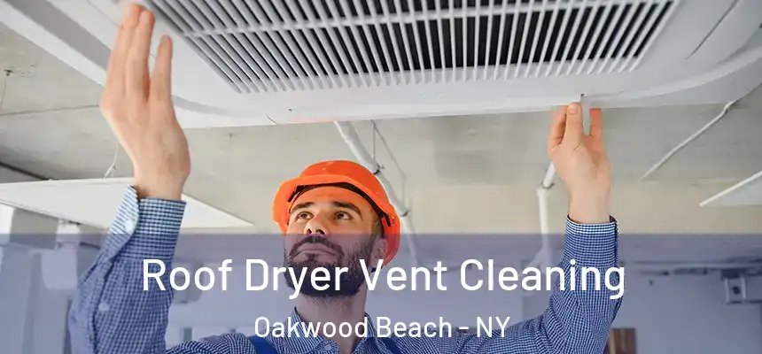 Roof Dryer Vent Cleaning Oakwood Beach - NY