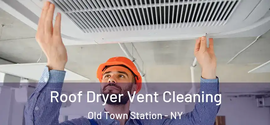 Roof Dryer Vent Cleaning Old Town Station - NY