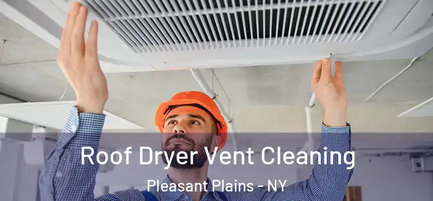 Roof Dryer Vent Cleaning Pleasant Plains - NY
