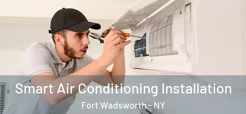 Smart Air Conditioning Installation Fort Wadsworth - NY