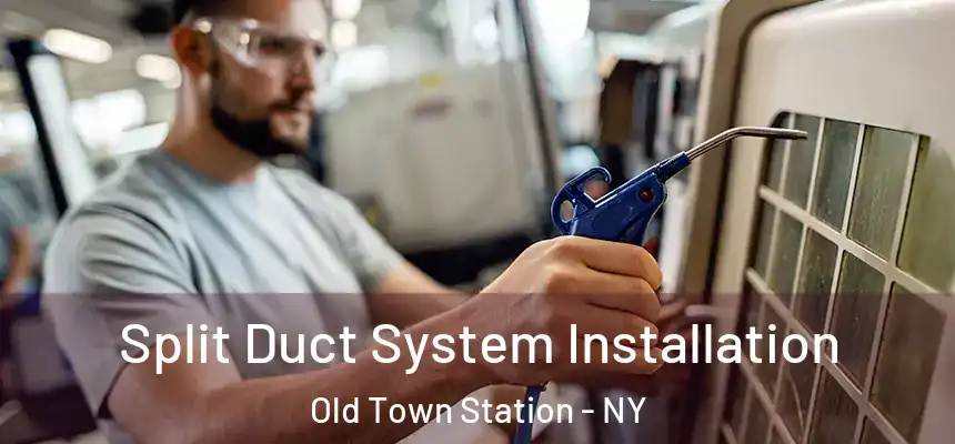 Split Duct System Installation Old Town Station - NY