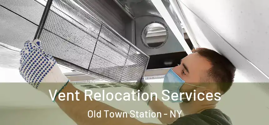 Vent Relocation Services Old Town Station - NY
