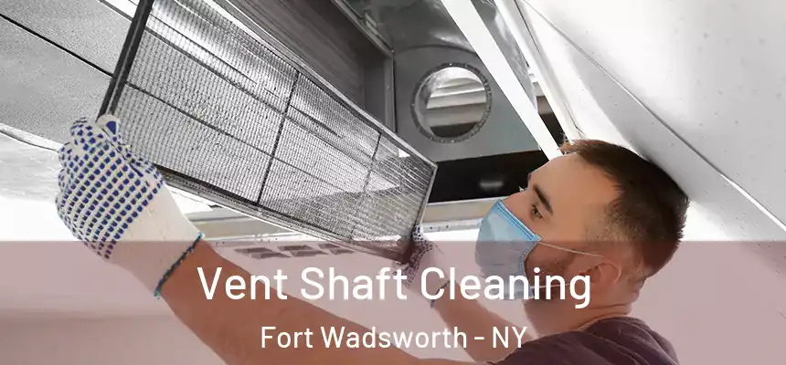 Vent Shaft Cleaning Fort Wadsworth - NY