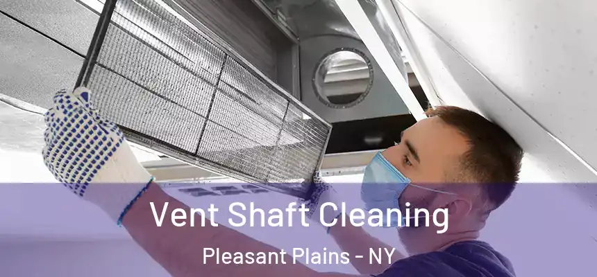 Vent Shaft Cleaning Pleasant Plains - NY
