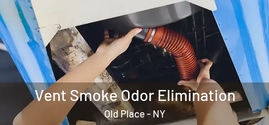  Vent Smoke Odor Elimination Old Place - NY