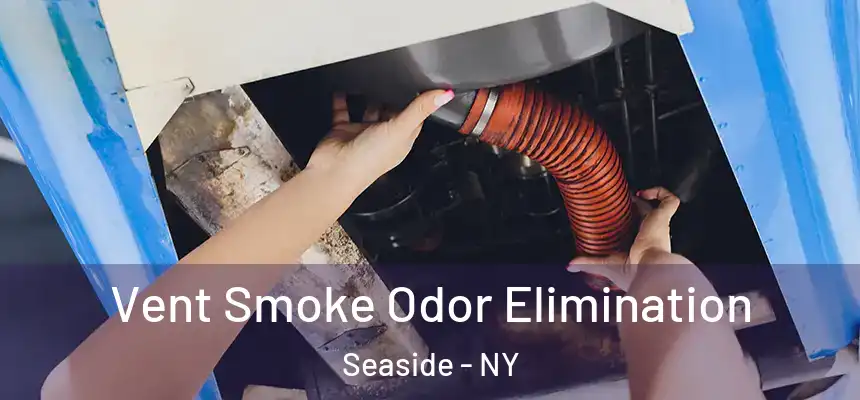 Vent Smoke Odor Elimination Seaside - NY