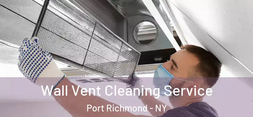 Wall Vent Cleaning Service Port Richmond - NY