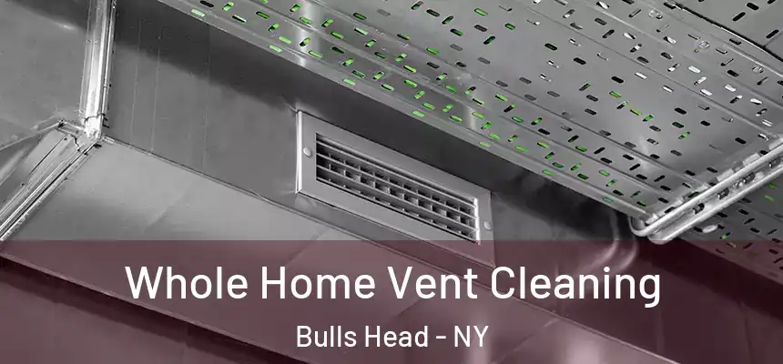 Whole Home Vent Cleaning Bulls Head - NY