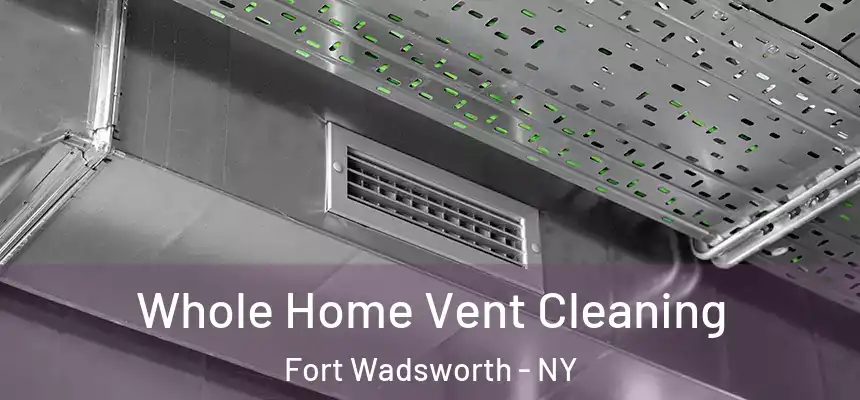 Whole Home Vent Cleaning Fort Wadsworth - NY
