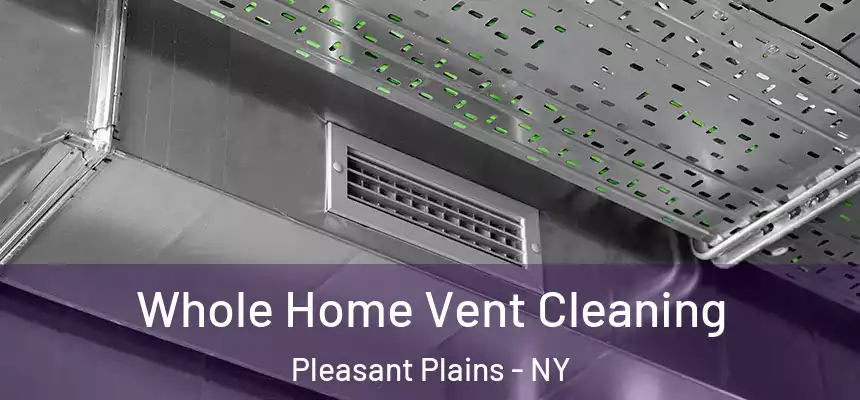 Whole Home Vent Cleaning Pleasant Plains - NY