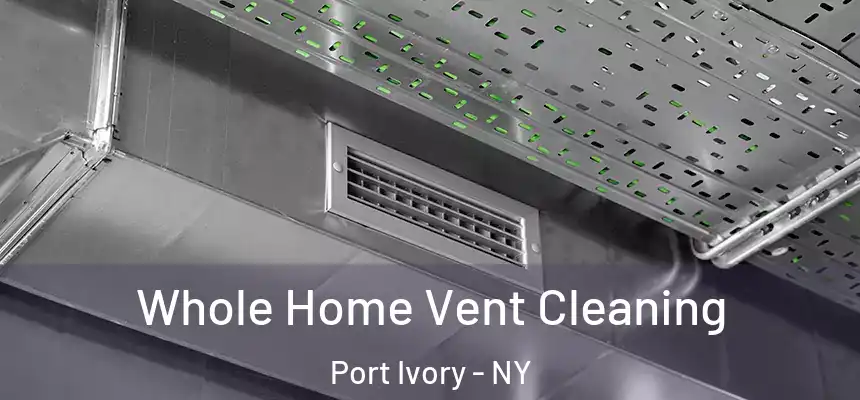Whole Home Vent Cleaning Port Ivory - NY